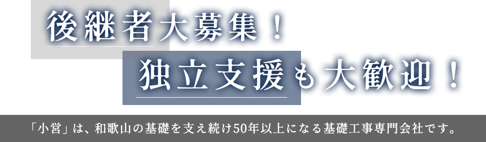 後継者大募集！独立支援も大歓迎！「小営」は、和歌山の基礎を支え続け50年以上になる基礎工事専門会社です。